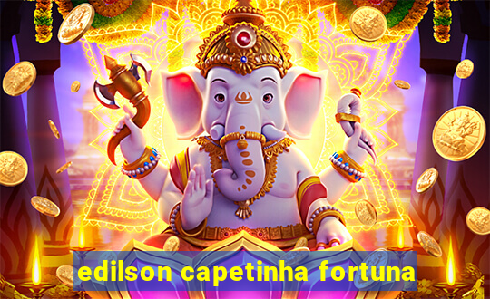 edilson capetinha fortuna